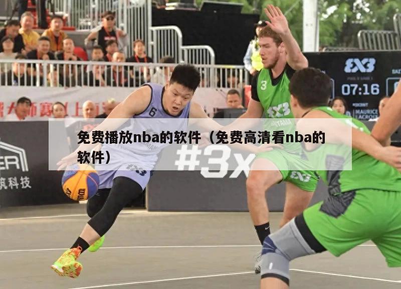 免费播放nba的软件（免费高清看nba的软件）